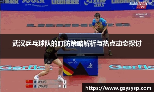 武汉乒乓球队的盯防策略解析与热点动态探讨